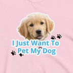 Custom Dog Shirt I Just Want To Pet My Dog