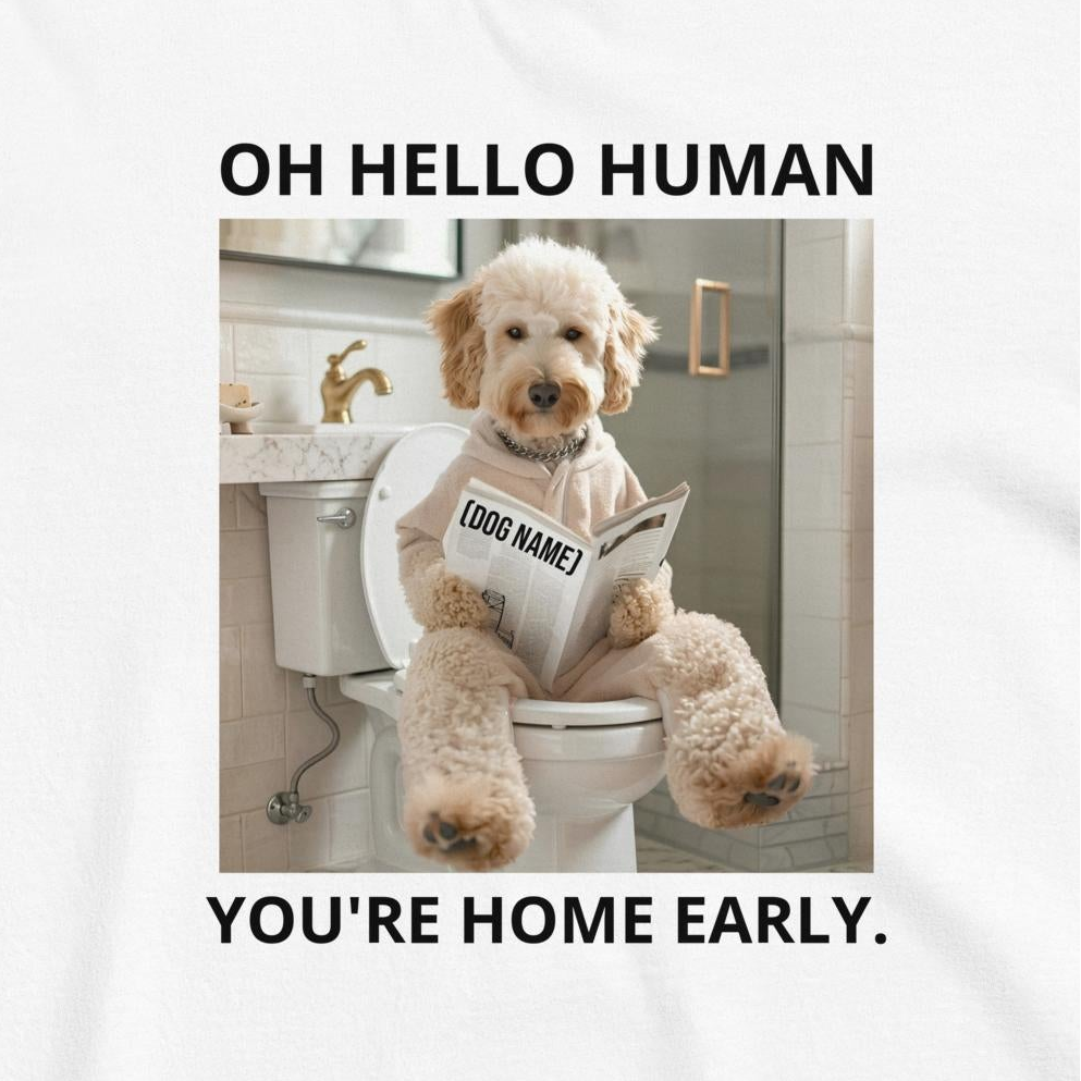 Custom Dog Shirt Hello Human You're Home Early