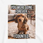 Custom Dog Shirt You Were Gone Forever